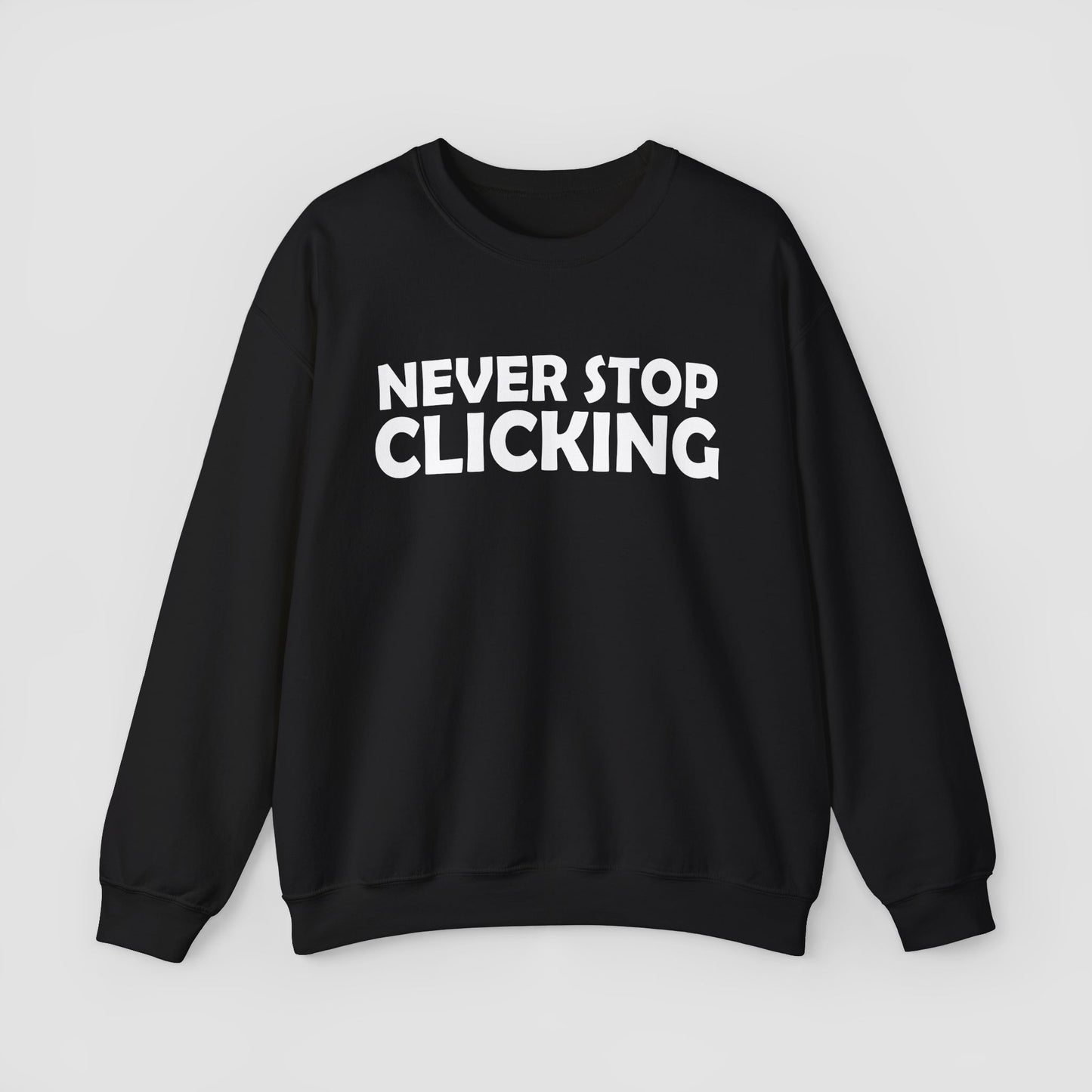 'Never Stop Clicking' Sweatshirt