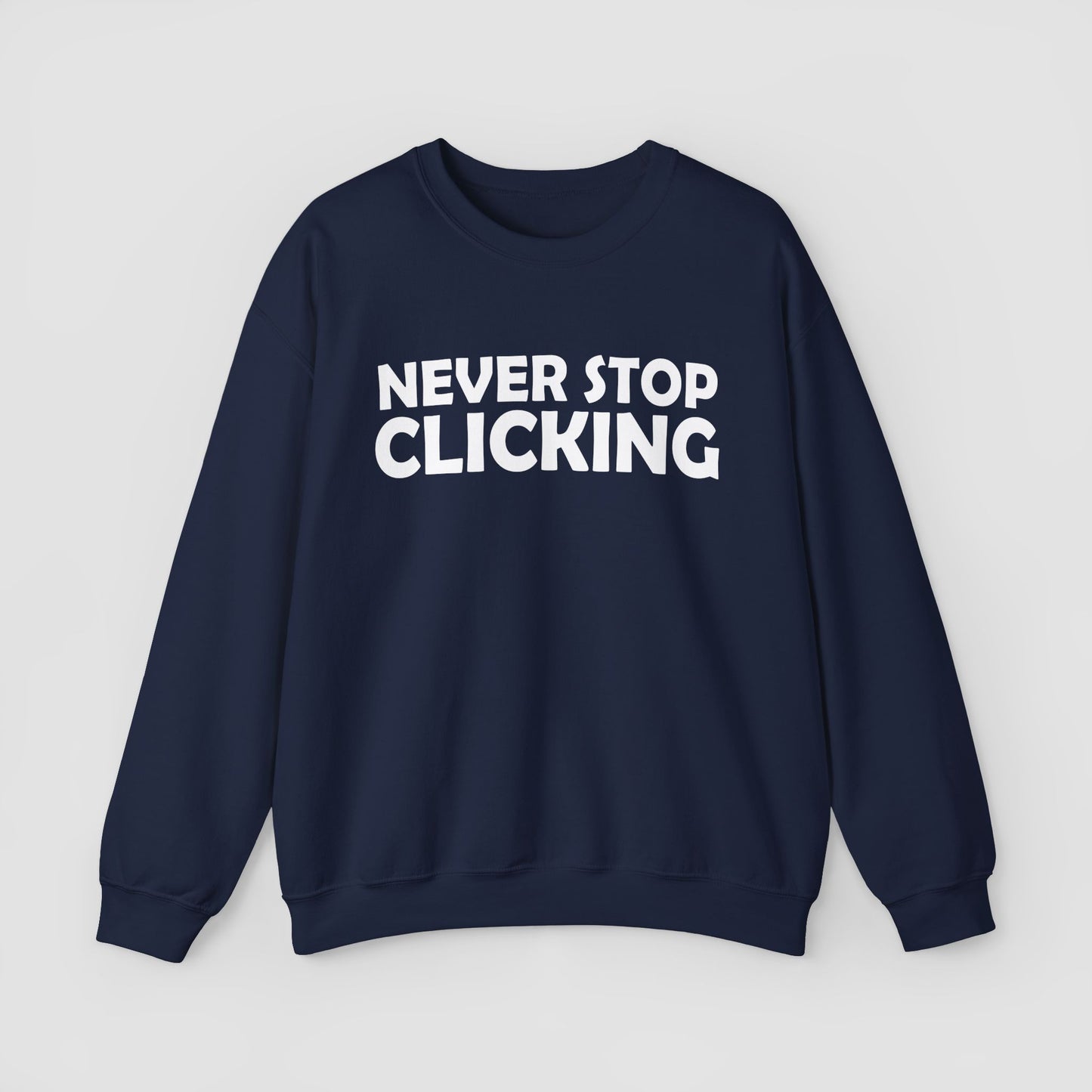'Never Stop Clicking' Sweatshirt