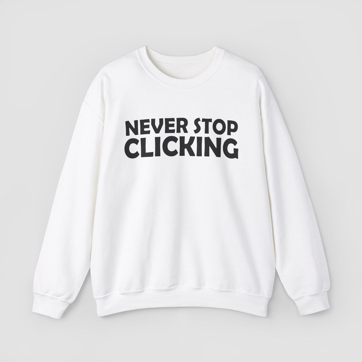 'Never Stop Clicking' Sweatshirt