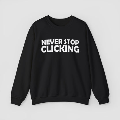 'Never Stop Clicking' Sweatshirt