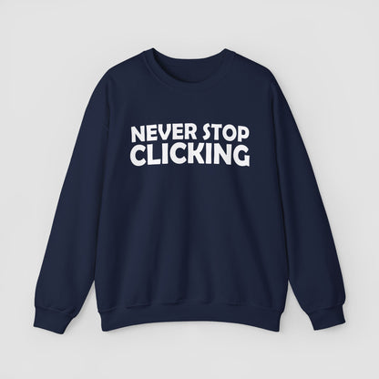 'Never Stop Clicking' Sweatshirt