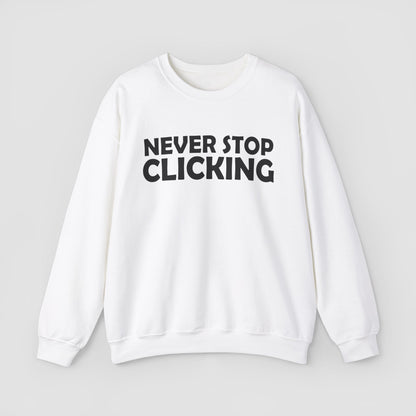 'Never Stop Clicking' Sweatshirt